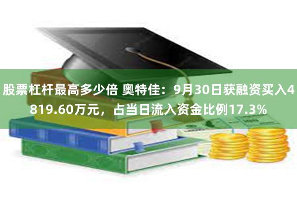 股票杠杆最高多少倍 奥特佳：9月30日获融资买入4819.60万元，占当日流入资金比例17.3%