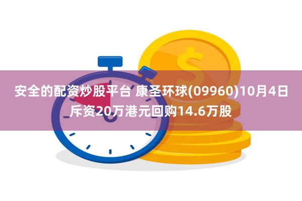 安全的配资炒股平台 康圣环球(09960)10月4日斥资20万港元回购14.6万股